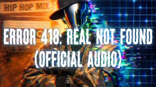 ERROR 418: REAL NOT FOUND (official Audio)