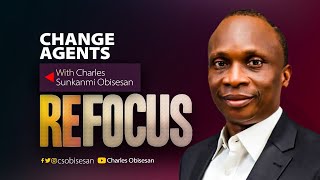 REFOCUS (Part 4) | CHANGE AGENTS with Charles Sunkanmi Obisesan