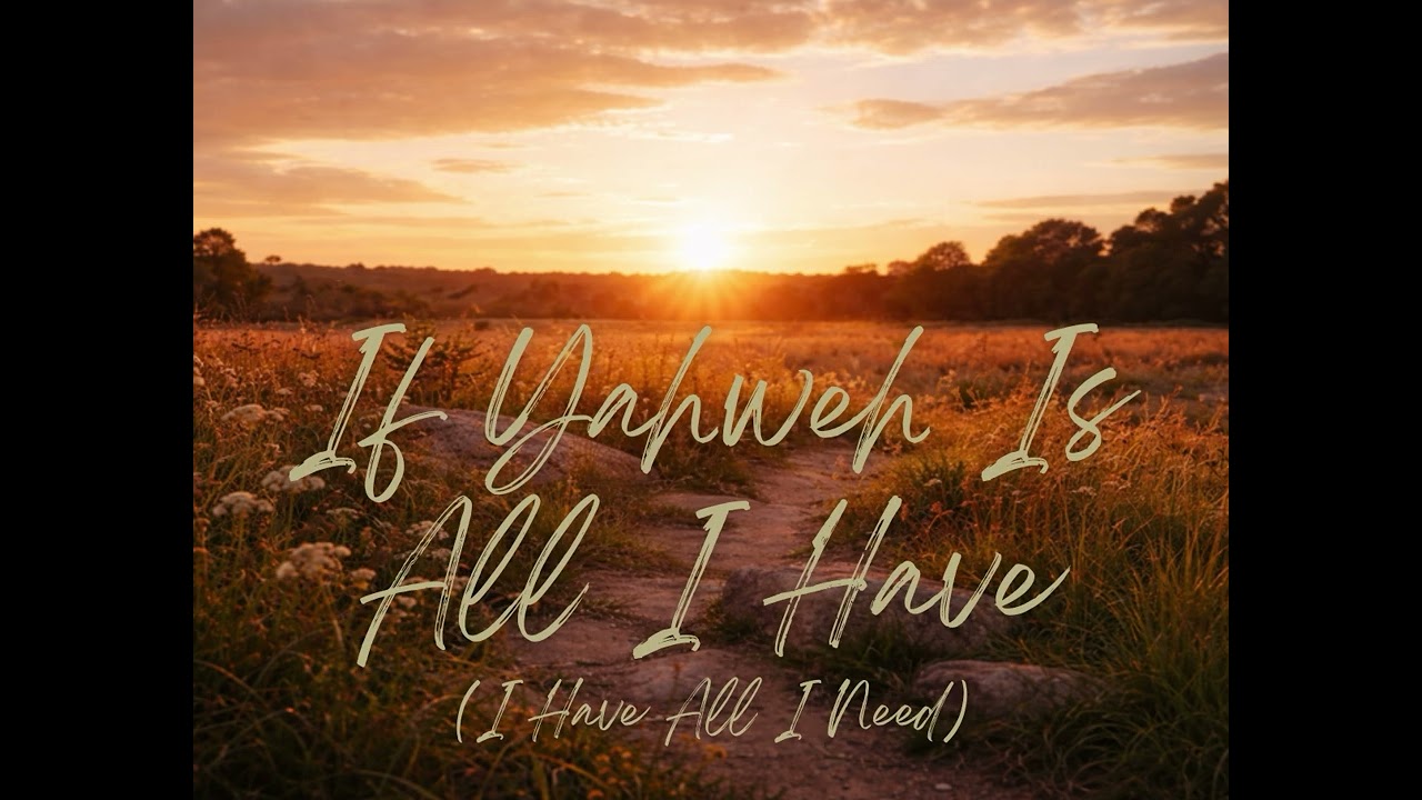 If Yahweh Is All I Have (I Have All I Need) 