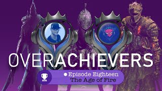 The Age of Fire - Over Achievers episode 18 (Dark Souls Trilogy)