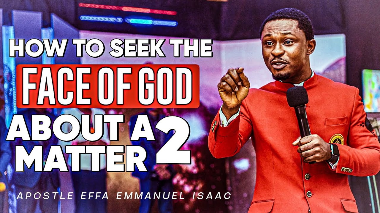 HOW TO SEEK THE FACE OF GOD ABOUT A MATTER || APOSTLE EFFA EMMANUEL ...