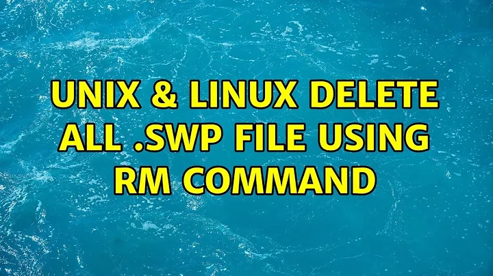 Unix & Linux: delete all .swp file using rm command (5 Solutions!!)