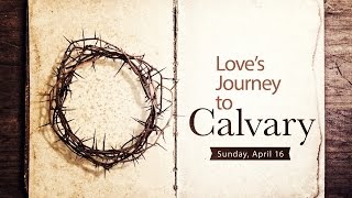 Love's Journey to Calvary - CBC Easter Cantata 2017