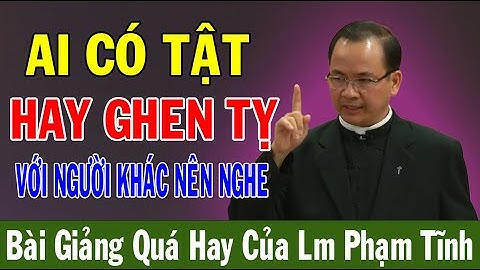 AI CÓ TẬT HAY GHEN TỴ VỚI NGƯỜI KHÁC NÊN NGHE -Bài Giảng Quá Hay Của Lm Phạm Tĩnh |Ánh Sáng Lời Chúa