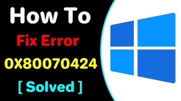 How To Fix Error 0X80070424 In Windows [ Solved ]