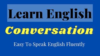 English Conversation Practice Easy To Speak English Fluently - Daily English Conversation