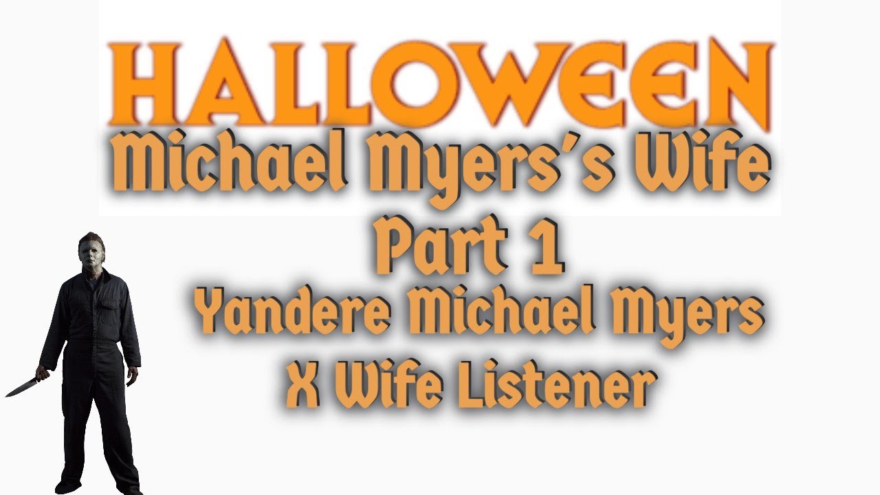Michael Myers's Wife (Part 1: Escape) Yandere Michael Myers X Wife Listener (Halloween)