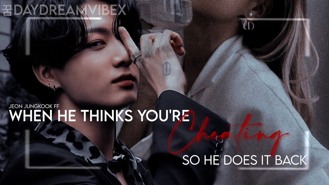 🌸When He Thinks You're Cheating On Him So He Does It Back || Jeon Jungkook FF || Oneshot || 🌸