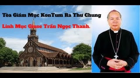 Tòa Giám Mục KonTum Ra Thư Chung Về Linh Mục Giuse Trần Ngọc Thanh.