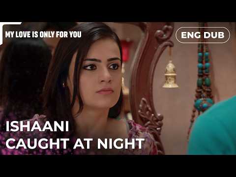 Ishaani in trouble! 😱🔥 MY LOVE IS ONLY FOR YOU | Indian Drama | Dubbed in English #EP07