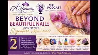 Beyond Beautiful Nails: Discover Our Signature Manicures | A Harmony Nail Spa Podcast Ep. 2