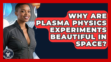 Why Are Plasma Physics Experiments Beautiful In Space? - All About Astronauts