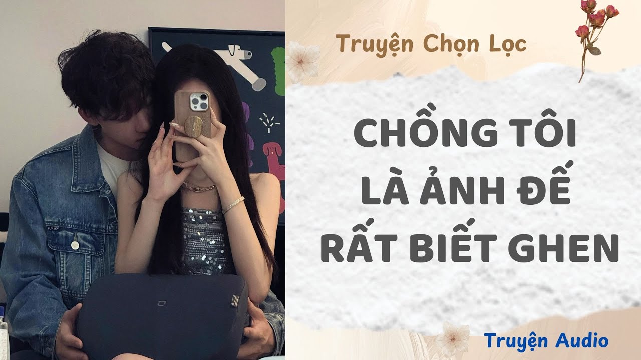 Chồng Tôi Là Ảnh Đế Rất Biết Ghen | Truyện Audio Nấu Ăn