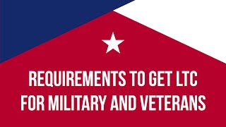 Requirements To Get LTC For Military and Veterans