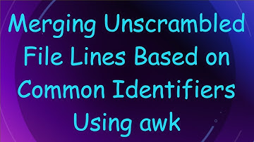Merging Unscrambled File Lines Based on Common Identifiers Using awk
