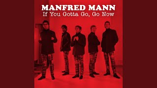 Video thumbnail of "Manfred Mann - If You Gotta Go, Go Now"