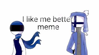 I like me better meme || countryhumans|| ??x?? | lazy |