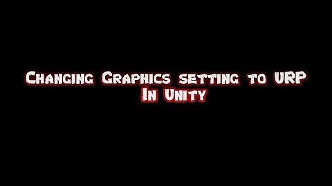 Changing Graphics setting to URP from 3D/2D project in Unity