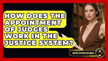 How Does the Appointment of Judges Work in the Justice System? - Justice System Explained