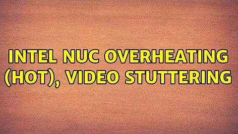 Intel NUC overheating (hot), video stuttering (2 Solutions!!)