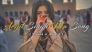 Arijit Singh New Song 2024 💗Slowed And Reverb 🎵 #arijitsingh #song