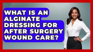What Is An Alginate Dressing For After Surgery Wound Care? - After Surgery Clarity