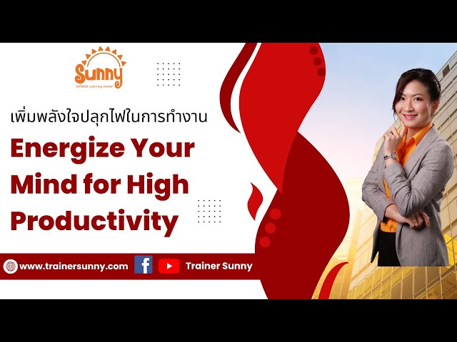 สร้างพลังใจให้คนทำงาน(Energize Your Mind for High Productivity) โดย อ.ซันนี่ อรพินท์ ธีระตระกูลชัย