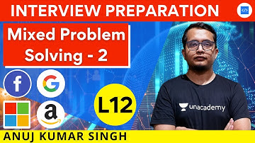 Mixed Problem Solving - 2 | L - 12 | Interview Preparation | Anuj Kumar Singh