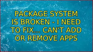 Ubuntu: Package System is broken - I need to fix... can't add or remove apps