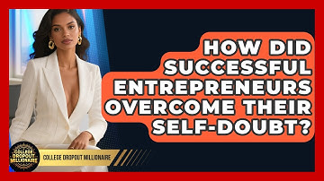 How Did Successful Entrepreneurs Overcome Their Self-doubt? - College Dropout Millionaire