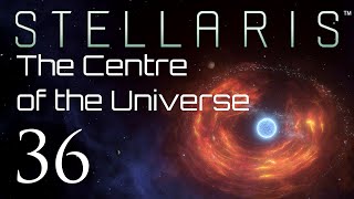 Stellaris | The Centre of the Universe | Episode 36