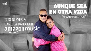 Tito Nieves &amp; Daniela Darcourt - Aunque Sea en Otra Vida (Amazon Original)