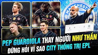 PEP GUARDIOLA THAY NGƯỜI NHƯ THẦN | MAN CITY CHẠM MỘT TAY VÀO KỶ LỤC VĨ ĐẠI CHƯA TỪNG CÓ