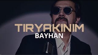 Bayhan - Tiryakinim