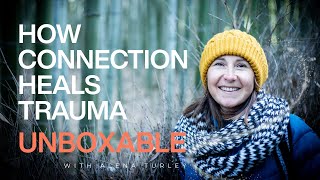 How Connection Heals Trauma with Lael Stone | Unboxable Podcast Episode 42