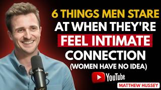 6 Things Men Stare At When They’re Feeling Intimate With You | Matthew Hussey