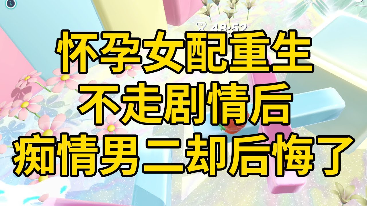 怀孕女配重生不走剧情后，痴情男二却后悔了 #一口气看完 #小说 #故事 #推文 #聽書 #有聲書 #小說 #故事 #一口氣看完 #爽文