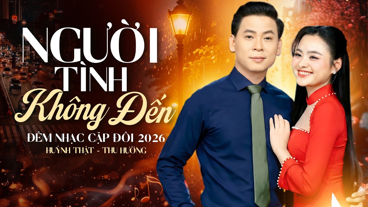 ĐÊM NHẠC CẶP ĐÔI 2026 Người Tình Không Đến 🔥 HUỲNH THẬT, THU HƯỜNG Song Ca CỰC XỊN Cháy Nhất
