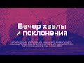 Вечер хвалы и поклонения 22 апреля 2021 (19:00 ПРМ)