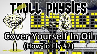 Troll Physics: Cover Yourself in Oil (How to Fly #2)