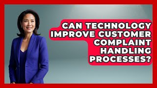 Can Technology Improve Customer Complaint Handling Processes? | Customer First Leadership News