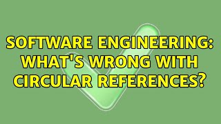 Software Engineering: What's wrong with circular references? (13 Solutions!!)