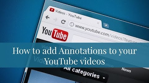 How To Add Annotations to Your YouTube Videos for More Views