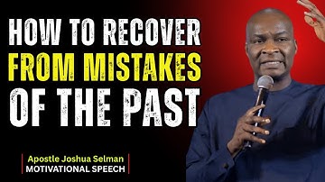 HOW TO RECOVER FROM MISTAKES OF THE PAST | Apostle Joshua Selman Powerful Motivational Speech