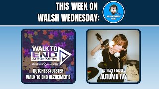 Walsh Wednesday Ep. 43 - Dutchess/Ulster Walk to End Alzheimer's + Actress & Model Autumn Ivy