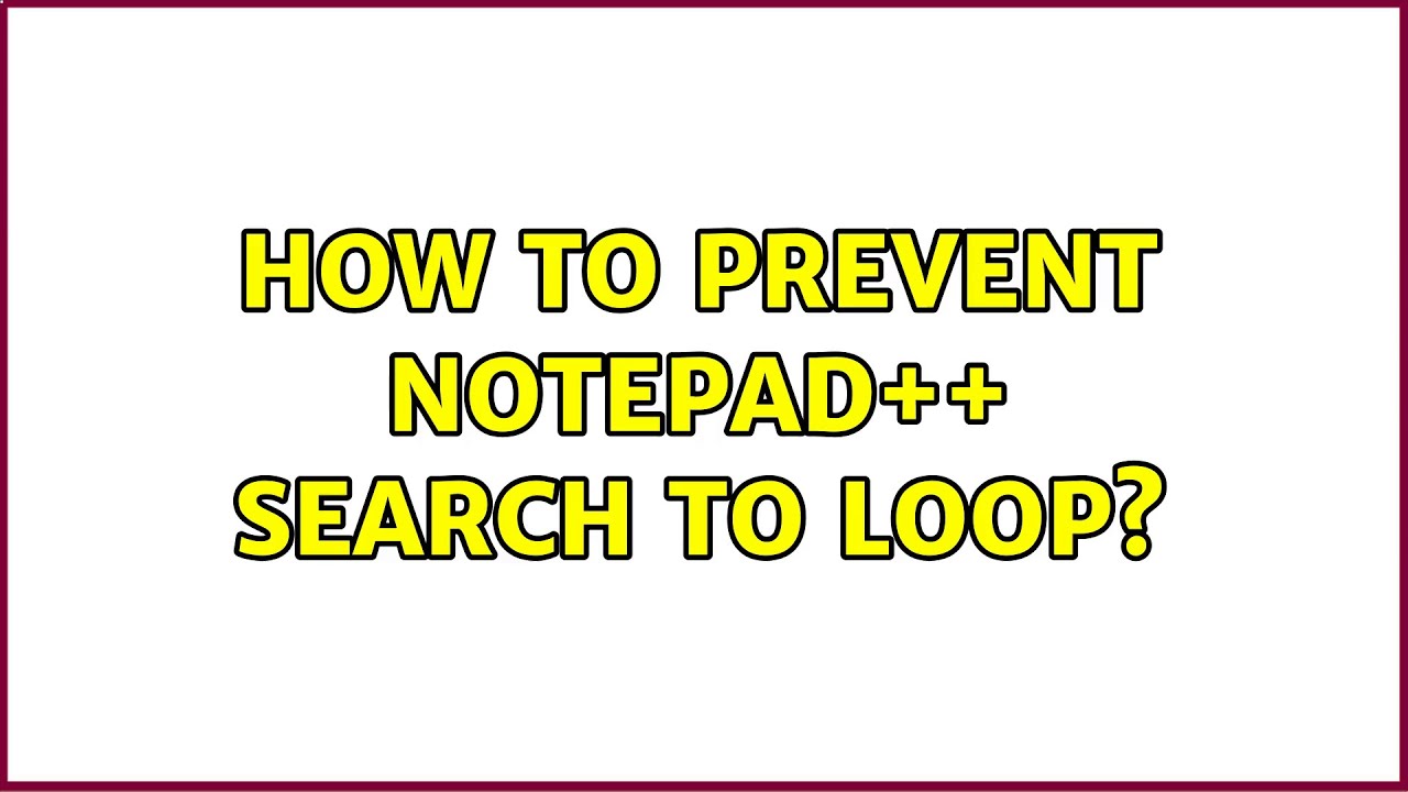 How to prevent Notepad++ search to loop? - YouTube