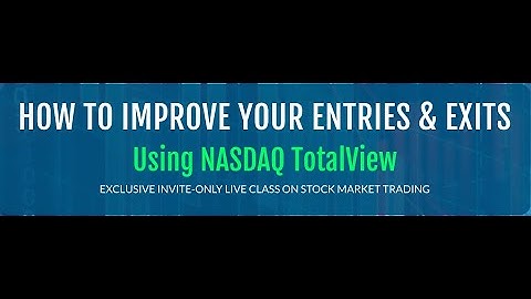 How to Improve Your Entries & Exits Using NASDAQ TotalView