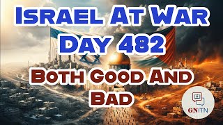 GNITN Special Edition Israel At War Day 482: Both Good And Bad