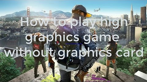 How to play high graphics game without graphics card