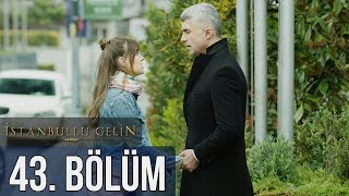 İstanbullu Gelin 43 Bölüm